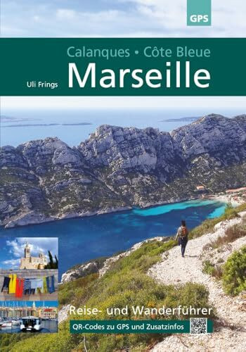 Marseille, Calanques, Côte Bleue: 5. aktualisierte Auflage 2024: Reise- und Wanderführer, jetzt mit QR-Codes zu GPS-Daten und aktuellen Zusatzinformationen.