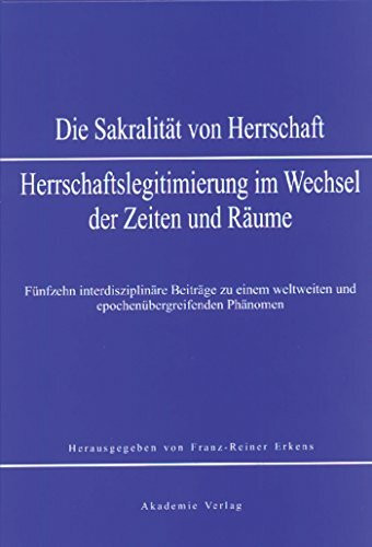 Sakralität von Herrschaft: Herrschaftslegitmierung im Wandel der Zeiten und Räume