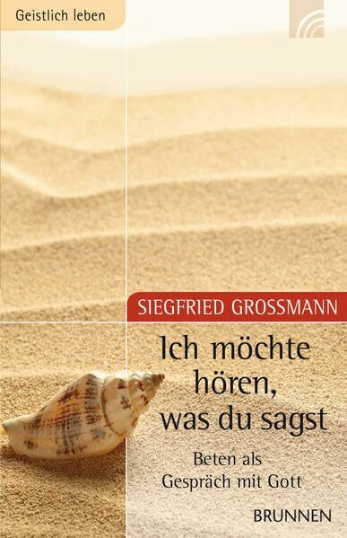 Ich möchte hören, was Du sagst: Beten als Gespräch mit Gott (Geistlich leben)