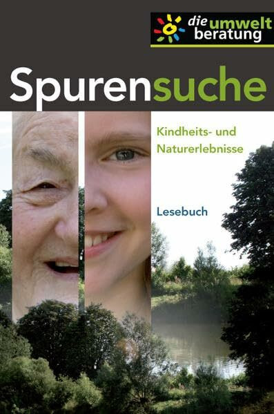 "Spurensuche" - Kindheits- und Naturerlebnisse: Geschichte und Geschichten über Natur- und Kindheitserlebnisse quer durch alle Generationen