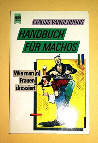 Handbuch für Machos. Wie man( n) Frauen dressiert.