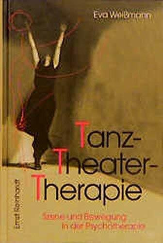 TanzTheaterTherapie: Szene und Bewegung in der Psychotherapie