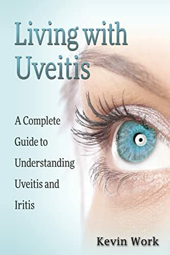 Living with Uveitis: A Complete Guide to Uveitis and Iritis