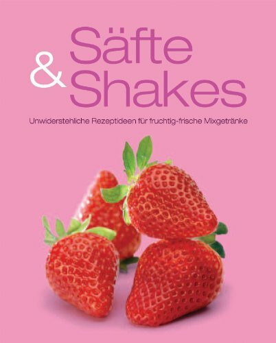 Greatest Ever: Smoothies und Säfte: Unwiderstehliche Rezeptideen für fruchtig-frische Mixgetränke