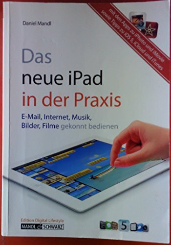 Das neue iPad in der Praxis: E-Mail, Internet, Musik, Bilder & Filme umfassend erklärt - inklusive iMovie-App, iOS und iCloud und iTunes sowie der neuen iPhoto-App