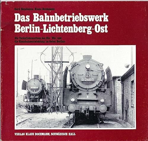 Das Bw Berlin-Lichtenberg-Ost. Die Dampflokomotiven des Bw Blo und die Eisenbahnentwicklung im Osten Berlins