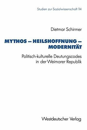 Mythos - Heilshoffnung - Modernität: Politisch-kulturelle Deutungscodes in der Weimarer Republik (Studien zur Sozialwissenschaft) (German Edition) (Studien zur Sozialwissenschaft, 114, Band 114)