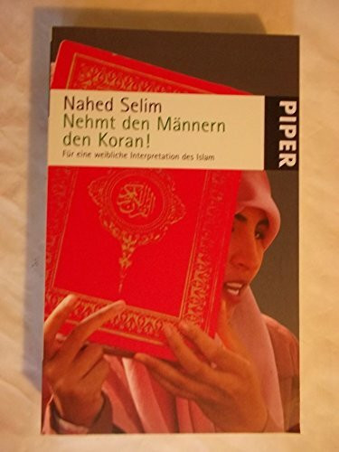 Nehmt den Männern den Koran!: Für eine weibliche Interpretation des Islam (Piper Taschenbuch, Band 24943)