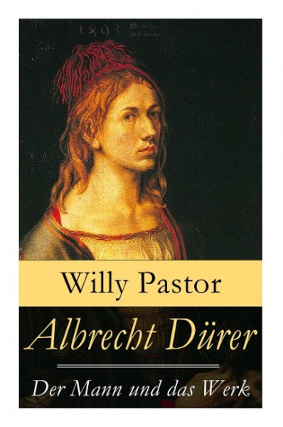 Albrecht Dürer - Der Mann und das Werk: Illustrierte Biografie: Das Leben Albrecht Dürers, eines bed