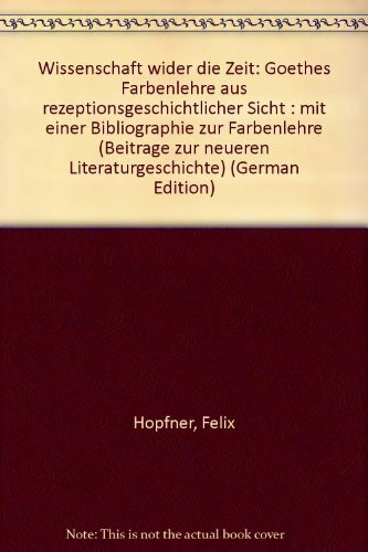 Wissenschaft wider die Zeit. Goethes Farbenlehre aus rezeptionsgeschichtlicher Sicht. Mit einer Bibliographie zur Farbenlehre