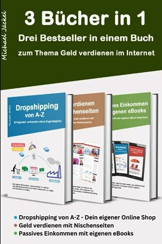 Drei Bücher in einem - Geld verdienen im Internet - mit Dropshipping, Nischenseiten Affiliate Marketing und Kindle eBooks schreiben: Auf rund 350 Seite Schritt für Schritt zu finanzieller Freiheit