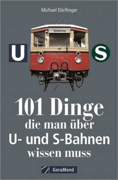 101 Dinge, die man über U- und S-Bahnen wissen muss: 101 Aha-Erlebnisse rund um den urbanen Schienenverkehr