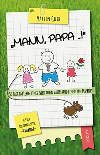 "Mann, Papa ...!": 50 Tage im Leben eines zweifachen Vaters und einfachen Mannes