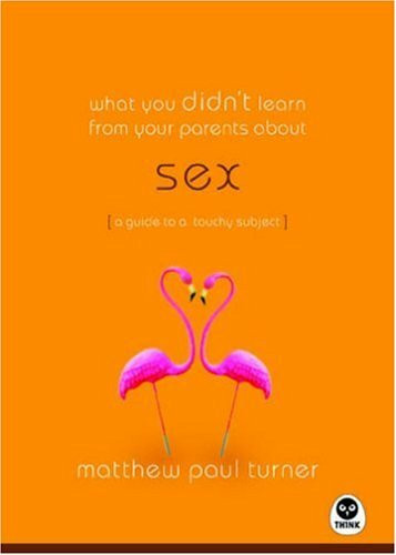 What You Didn't Learn from Your Parents About Sex: A Guide to a Touchy Subject