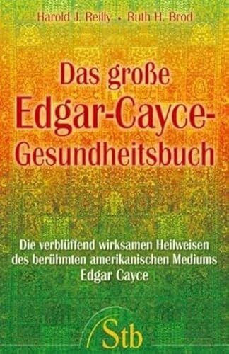 Das grosse Edgar-Cayce-Gesundheitsbuch: Medizin aus einer anderen Dimension: Die verblüffend wirksamen Heilweisen des berühmten amerikanischen Mediums Edgar Cayce
