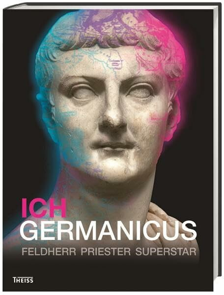 Ich Germanicus: Feldherr - Priester - Superstar