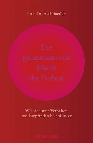 Die geheimnisvolle Macht der Farben: Wie sie unser Verhalten und Empfinden beeinflussen