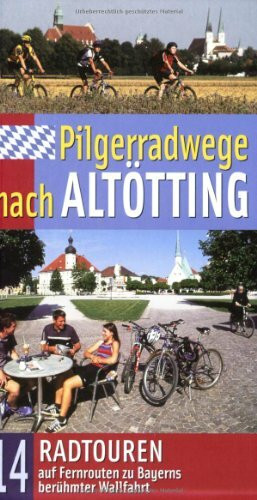 Pilgerradwege nach Altötting: 14 Radtouren auf Fernrouten zu Bayerns berühmter Wallfahrt. Broschüre mit Fahrradkarte.