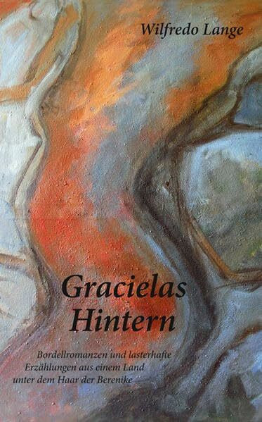Gracielas Hintern: Bordellromanzen und lasterhafte Erzählungen aus einem Land unter dem Haar der Berenike