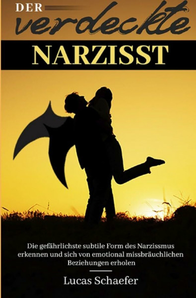 Der verdeckte Narzisst: Die gefährlichste subtile Form des Narzissmus erkennen und sich von emotional missbräuchlichen Beziehungen erholen