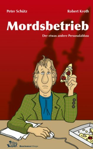 Mordsbetrieb: Der etwas andere Personalabbau: Der etwas andere Personalabbau. Eine Krimi-Satire