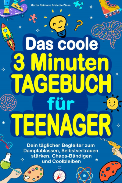 Das coole 3 Minuten-Tagebuch für Teenager: Dein täglicher Begleiter zum Dampfablassen, Selbstvertrauen stärken, Chaos-Bändigen und Coolbleiben