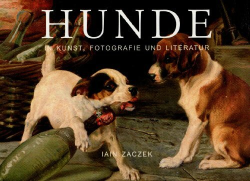 Hunde: Hunde in Kunst, Fotografie und Literatur Hunde: Hunde in Kunst, Fotografie und Literatur