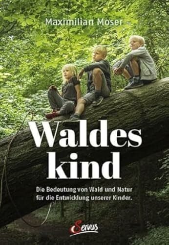 Waldeskind: Die Bedeutung von Wald und Natur für die Entwicklung unserer Kinder.