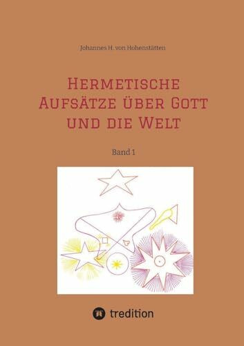 Hermetische Aufsätze über Gott und die Welt: Band 1