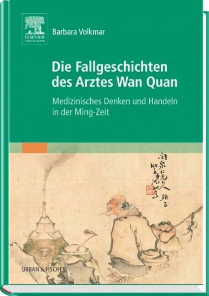 Die Fallgeschichten des Arztes Wan Quan: Medizinisches Denken und Handeln in der Ming-Zeit