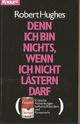 Denn ich bin nichts, wenn ich nicht lästern darf: Kritische Anmerkungen zu Kunst, Künstlern und Kunstmarkt (Knaur Taschenbücher. Sachbücher)