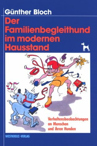 Der Familienbegleithund im modernen Hausstand. Verhaltensbeobachtungen an Menschen und ihren Hunden