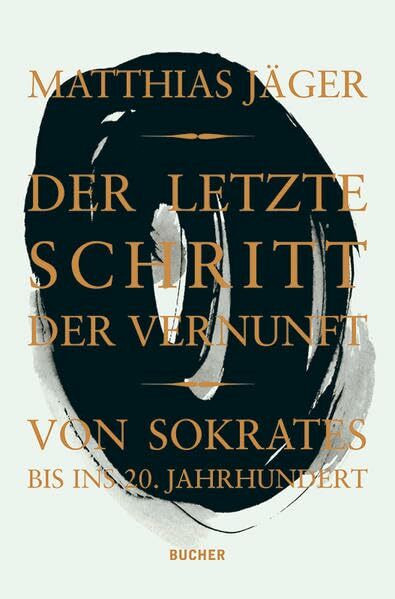 Der letzte Schritt der Vernunft: von Sokrates bis ins 20. Jahrhundert