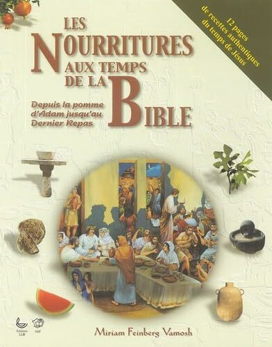 Les nourritures aux temps de la Bible: Depuis la pomme d'Adam jusqu'au Dernier Repas