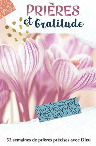 Prières et Gratitudes: 52 semaines de prières précises avec Dieu | Journal de prières guidées, de gratitude, d'adoration et de méditation | EN COULEUR