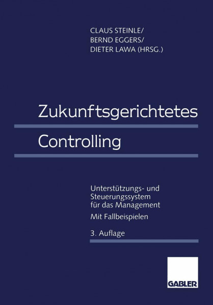 Zukunftsgerichtetes Controlling. Unterstützungs-und Steuerungssystem für das Management
