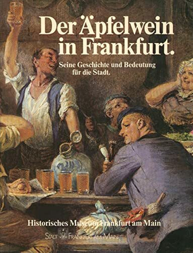 Der Äpfelwein in Frankfurt. Seine Geschichte und Bedeutung