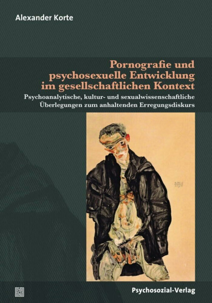 Pornografie und psychosexuelle Entwicklung im gesellschaftlichen Kontext: Psychoanalytische, kultur- und sexualwissenschaftliche Überlegungen zum ... (Beiträge zur Sexualforschung)