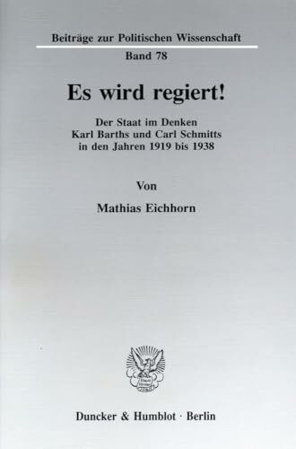 Es wird regiert!: Der Staat im Denken Karl Barths und Carl Schmitts in den Jahren 1919 bis 1938. (Beiträge zur Politischen Wissenschaft)