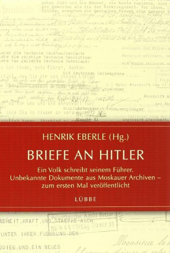 Briefe an Hitler: Ein Volk schreibt seinem Führer. Unbekannte Dokumente aus Moskauer Archiven - zum ersten Mal veröffentlicht (Lübbe Sachbuch)