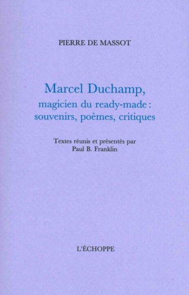 Marcel Duchamp,Magicien du Ready-Made: Souvenirs,Poèmes,Critiques