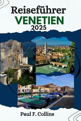 VENETIEN REISEFÜHRER: Venetien enthüllt: Entdecken Sie die reiche Kultur, atemberaubende Landschaften, Sehenswürdigkeiten und kulinarischen ... (Paul Collins Travel (Germany), Band 4)