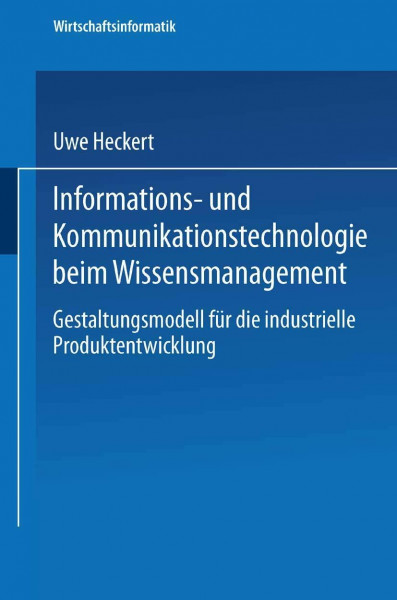 Informations- und Kommunikationstechnologie beim Wissensmanagement. Gestaltungsmodell für die industrielle Produktentwicklung (Wirtschaftsinformatik)