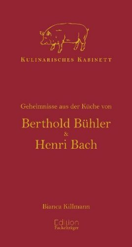 Kulinarisches Kabinett - Geheimnisse aus der Küche von Berthold Bühler und Henri Bach