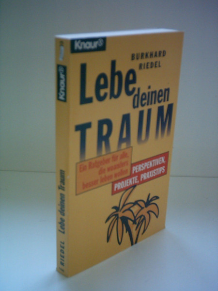 Lebe deinen Traum: Ein Ratgeber für alle, die woanders besser leben wollen. Perspektiven, Projekte und Praxistips (Knaur Taschenbücher. Reisen und Entdecken)