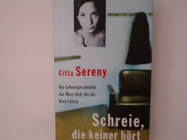 Schreie, die keiner hört. Die Lebensgeschichte der Mary Bell, die als Kind tötete.