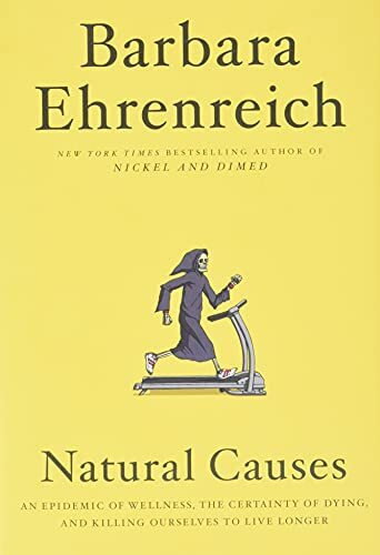 Natural Causes: An Epidemic of Wellness, the Certainty of Dying, and Killing Ourselves to Live Longer