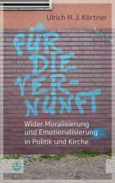 Für die Vernunft: Wider Moralisierung und Emotionalisierung in Politik und Kirche