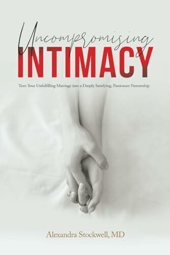 Stockwell Institute Publishing Uncompromising Intimacy, Turn Your Unfulfilling Marriage Into A Deeply Satisfying, Passionate ...