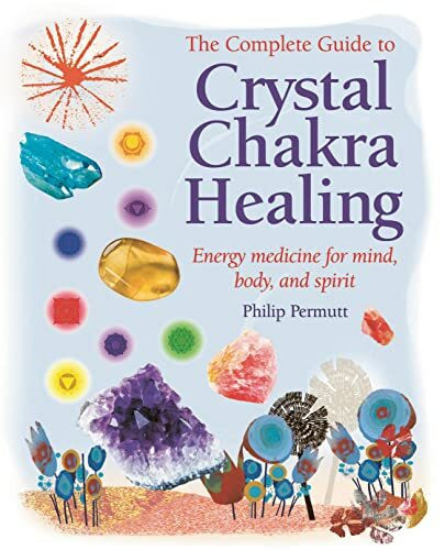 The Complete Guide to Crystal Chakra Healing: Energy Medicine for Mind, Body and Spirit